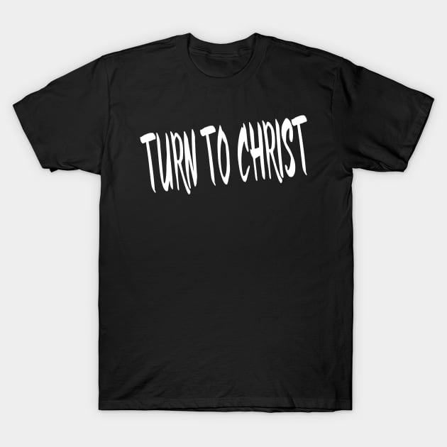 TURN TO CHRIST T-Shirt by TextGraphicsUSA